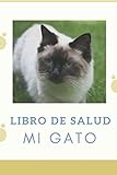 Mi Gato : Libro De Salud: Registro de salud veterinaria, Cuaderno de seguimiento práctico para mi...